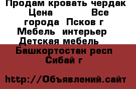 Продам кровать чердак › Цена ­ 6 000 - Все города, Псков г. Мебель, интерьер » Детская мебель   . Башкортостан респ.,Сибай г.